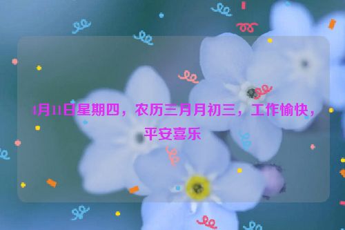 4月11日星期四，农历三月月初三，工作愉快，平安喜乐